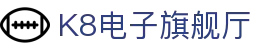 K8电子旗舰厅,kf凯发集团官方网站